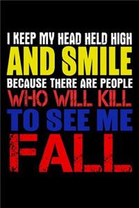 I Keep My Head Held High And Smile Because There Are People Who Will Kill To See Me Fall: Funny Life Moments Journal and Notebook for Boys Girls Men and Women of All Ages. Lined Paper Note Book.