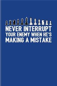 Never Interrupt Your Enemy When He's Making A Mistake