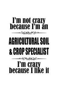 I'm Not Crazy Because I'm An Agricultural Soil & Crop Specialist I'm Crazy Because I like It