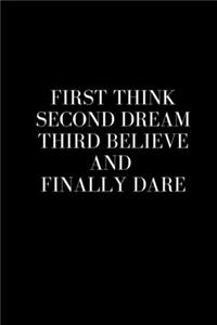 First Think Second Dream Third Believe And Finally Dare: Blank Lined Composition manifestation Notebook, Journal & Planner - Happiness Motivational snd Inspirational Gifts