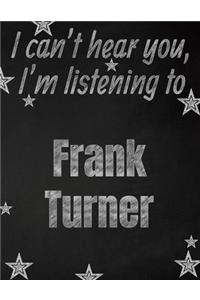 I can't hear you, I'm listening to Frank Turner creative writing lined notebook: Promoting band fandom and music creativity through writing...one day at a time