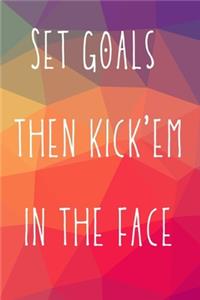Set goals then kick'em in the face