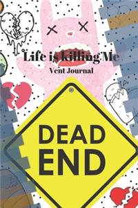 Life is killing Me Vent Journal