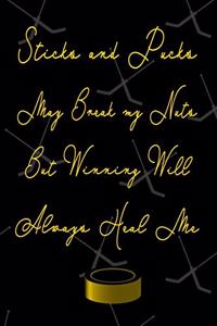 Sticks and Pucks May Break My Nuts But Winning Will Always Heal Me Journal