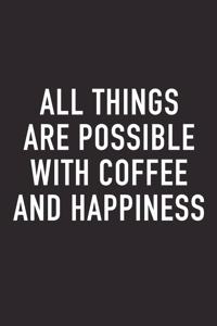 All Things Are Possible with Coffee and Happiness