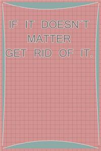 If It Does't Matter Get Rid of It.