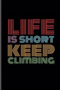 Life Is Short Keep Climbing: Climbing Training Notebook Gift for Hikers Mountaineers (6x9) Small Lined Notebook