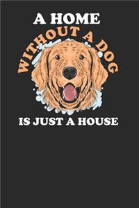 A Home Without A Dog Is Just A House