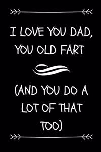 I Love You Dad, You Old Fart (And You Do A lot Of That Too)