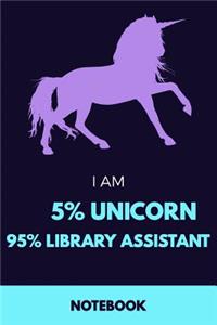 I Am 5% Unicorn 95% Library Assistant Notebook
