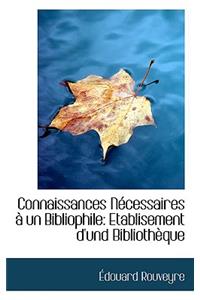 Connaissances N Cessaires Un Bibliophile: Etablisement D'Und Biblioth Que