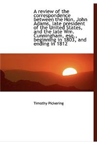 A Review of the Correspondence Between the Hon. John Adams, Late President of the United States, and