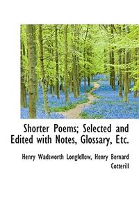 Shorter Poems; Selected and Edited with Notes, Glossary, Etc.