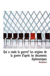 Qui a Voulu La Guerre? Les Origines de La Guerre D'Apr?'s Les Documents Diplomatiques