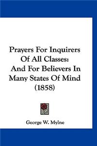 Prayers For Inquirers Of All Classes: And For Believers In Many States Of Mind (1858)