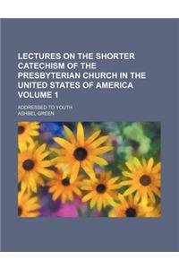 Lectures on the Shorter Catechism of the Presbyterian Church in the United States of America Volume 1; Addressed to Youth