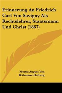 Erinnerung An Friedrich Carl Von Savigny Als Rechtslehrer, Staatsmann Und Christ (1867)