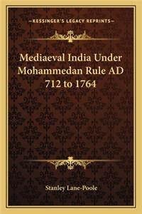 Mediaeval India Under Mohammedan Rule Ad 712 to 1764
