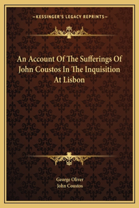 Account of the Sufferings of John Coustos in the Inquisition at Lisbon