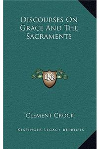 Discourses On Grace And The Sacraments