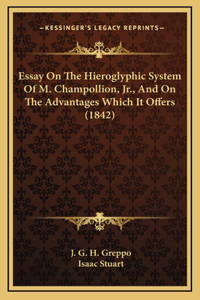 Essay on the Hieroglyphic System of M. Champollion, JR., and on the Advantages Which It Offers (1842)