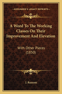 Word To The Working Classes On Their Improvement And Elevation