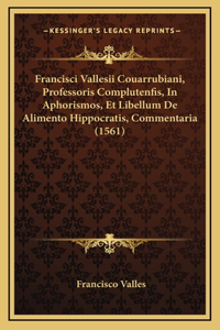 Francisci Vallesii Couarrubiani, Professoris Complutenfis, In Aphorismos, Et Libellum De Alimento Hippocratis, Commentaria (1561)