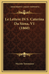 Le Lettere Di S. Caterina Da Siena, V1 (1860)