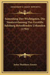 Sammlung Der Wichtigsten, Die Staatsverfassung Des Erzstifts Salzburg Betreffenden Urkunden (1792)
