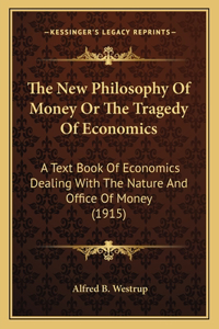 New Philosophy Of Money Or The Tragedy Of Economics