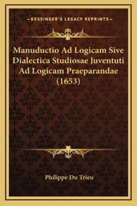 Manuductio Ad Logicam Sive Dialectica Studiosae Juventuti Ad Logicam Praeparandae (1653)