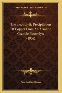 Electrolytic Precipitation Of Copper From An Alkaline Cyanide Electrolyte (1906)