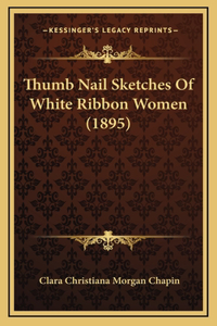 Thumb Nail Sketches Of White Ribbon Women (1895)