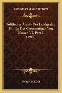 Politisches Archiv Des Landgrafen Philipp Des Grossmutigen Von Hessen V2, Part 2 (1910)