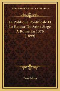 La Politique Pontificale Et Le Retour Du Saint-Siege A Rome En 1376 (1899)