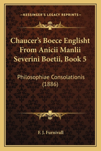 Chaucer's Boece Englisht From Anicii Manlii Severini Boetii, Book 5