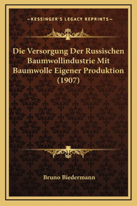 Die Versorgung Der Russischen Baumwollindustrie Mit Baumwolle Eigener Produktion (1907)