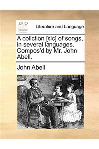 A Collction [Sic] of Songs, in Several Languages. Compos'd by Mr. John Abell.