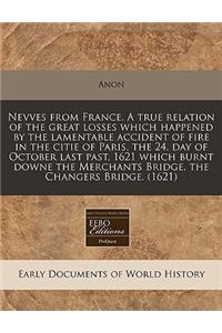 Nevves from France. a True Relation of the Great Losses Which Happened by the Lamentable Accident of Fire in the Citie of Paris, the 24. Day of October Last Past, 1621 Which Burnt Downe the Merchants Bridge, the Changers Bridge. (1621)