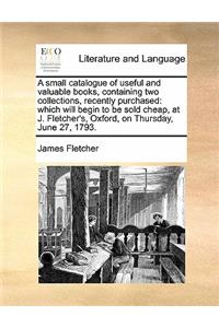 A small catalogue of useful and valuable books, containing two collections, recently purchased