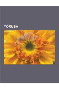 Yoruba: States in Yorubaland, Yoruba Culture, Yoruba History, Yoruba Language, Yoruba Music, Yoruba Mythology, Yoruba People,