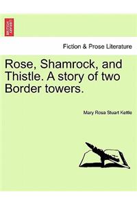 Rose, Shamrock, and Thistle. a Story of Two Border Towers.