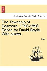 The Township of Scarboro, 1796-1896. Edited by David Boyle. with Plates.