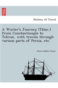 Winter's Journey (Ta&#770;tar, ) from Constantinople to Tehran, with travels through various parts of Persia, etc.