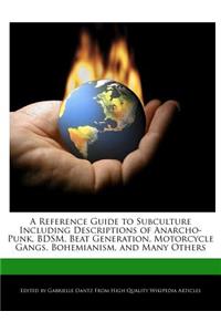 A Reference Guide to Subculture Including Descriptions of Anarcho-Punk, Bdsm, Beat Generation, Motorcycle Gangs, Bohemianism, and Many Others