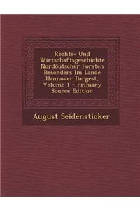 Rechts- Und Wirtschaftsgeschichte Nordoutscher Forsten Besonders Im Lande Hannover Dargest, Volume 1