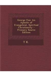 George Fox: An Apostle of Evangelical, Spiritual Christianity