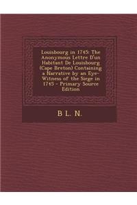 Louisbourg in 1745: The Anonymous Lettre D'Un Habitant de Louisbourg (Cape Breton) Containing a Narrative by an Eye-Witness of the Siege I