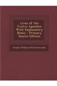 Lives of the Twelve Apostles: With Explanatory Notes