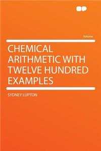 Chemical Arithmetic with Twelve Hundred Examples